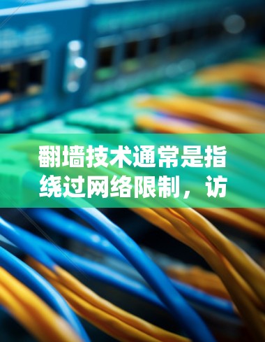 翻墙技术通常是指绕过网络限制,访问被限制访问的网站或内容。常见的翻墙方法包括使用VPN、代理服务器、DNS解析、Tor等技术。以下是一些常见的翻墙工具和方法 翻墙技术通常是指绕过网络限制,访问被限制访问的网站或内容。常见的翻墙方法包括使用VPN、代理服务器、DNS解析、Tor等技术。以下是一些常见的翻墙工具和方法
