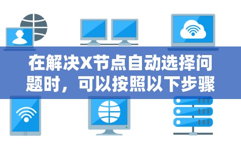 在解决X节点自动选择问题时，可以按照以下步骤进行