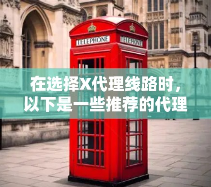 在选择X代理线路时，以下是一些推荐的代理工具和配置建议