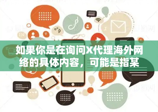 如果你是在询问X代理海外网络的具体内容，可能是指某个特定公司或项目在代理海外网络方面的服务或技术。如果你能提供更多的背景信息或具体问题，我可以为你提供更详细的解答或建议