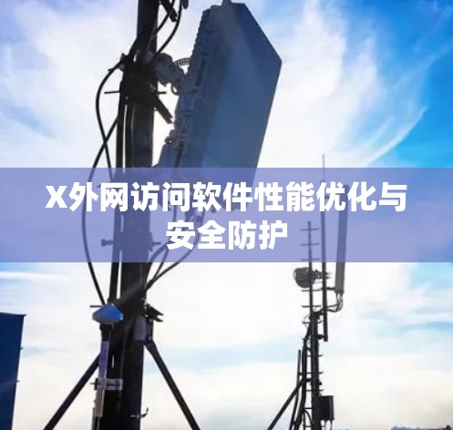 X外网访问软件性能优化与安全防护