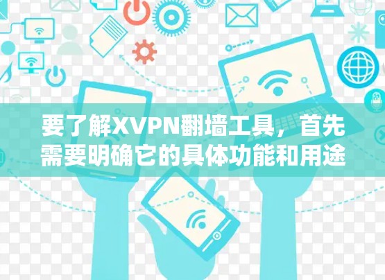 要了解XVPN翻墙工具,首先需要明确它的具体功能和用途。XVPN是一款翻墙软件,主要用于绕过网络限制,访问被屏蔽的网站或服务。以下是一些关键信息 要了解XVPN翻墙工具,首先需要明确它的具体功能和用途。XVPN是一款翻墙软件,主要用于绕过网络限制,访问被屏蔽的网站或服务。以下是一些关键信息