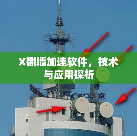 X翻墙加速软件,技术与应用探析 X翻墙加速软件,技术与应用探析