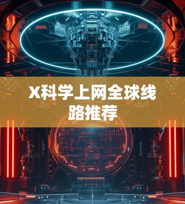 X科学上网全球线路推荐 X科学上网全球线路推荐