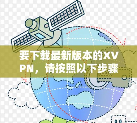 要下载最新版本的XVPN,请按照以下步骤操作 要下载最新版本的XVPN,请按照以下步骤操作