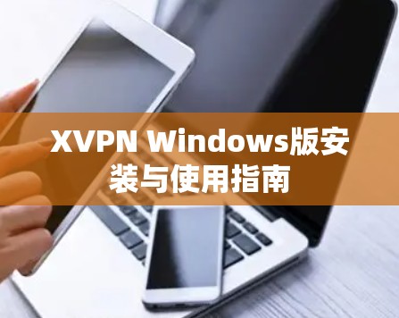 XVPN Windows版安装与使用指南