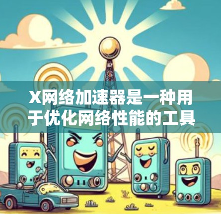X网络加速器是一种用于优化网络性能的工具,旨在提高网络连接的速度、降低延迟,并增加带宽利用率。它通过缓存、智能调度和硬件加速等技术来实现这些目标。以下是对X网络加速器的详细分析 X网络加速器是一种用于优化网络性能的工具,旨在提高网络连接的速度、降低延迟,并增加带宽利用率。它通过缓存、智能调度和硬件加速等技术来实现这些目标。以下是对X网络加速器的详细分析