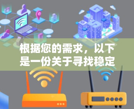 根据您的需求,以下是一份关于寻找稳定翻墙软件的详细指南 根据您的需求,以下是一份关于寻找稳定翻墙软件的详细指南