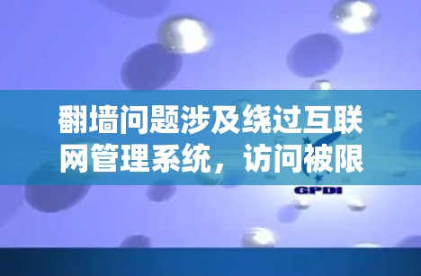 翻墙问题涉及绕过互联网管理系统，访问被限制的网站。以下是解决该问题的分步指南