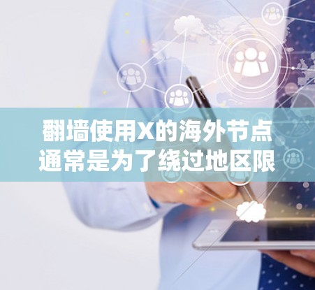 翻墙使用X的海外节点通常是为了绕过地区限制,访问被屏蔽的网站或服务。以下是实现这一过程的一些常用方法和步骤 翻墙使用X的海外节点通常是为了绕过地区限制,访问被屏蔽的网站或服务。以下是实现这一过程的一些常用方法和步骤