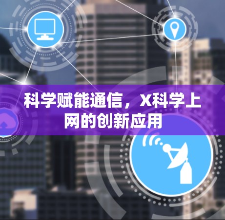 科学赋能通信，X科学上网的创新应用