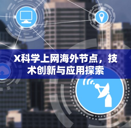 X科学上网海外节点，技术创新与应用探索