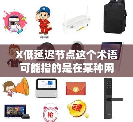 X低延迟节点这个术语可能指的是在某种网络或分布式系统中,具有低延迟特性的节点。以下是一些可能的解释和相关概念 X低延迟节点这个术语可能指的是在某种网络或分布式系统中,具有低延迟特性的节点。以下是一些可能的解释和相关概念