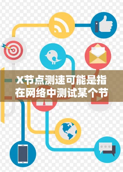 X节点测速可能是指在网络中测试某个节点的性能,例如带宽、延迟或丢包率。具体步骤可能会根据网络环境和工具不同而有所差异。以下是一个一般的测试步骤指南 X节点测速可能是指在网络中测试某个节点的性能,例如带宽、延迟或丢包率。具体步骤可能会根据网络环境和工具不同而有所差异。以下是一个一般的测试步骤指南