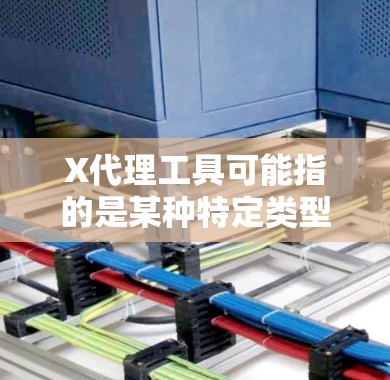 X代理工具可能指的是某种特定类型的网络代理工具,但这个词可能有多种含义,具体取决于上下文。以下是一些可能的解释和相关信息 X代理工具可能指的是某种特定类型的网络代理工具,但这个词可能有多种含义,具体取决于上下文。以下是一些可能的解释和相关信息