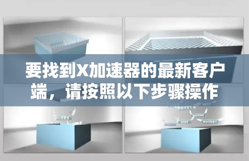要找到X加速器的最新客户端，请按照以下步骤操作