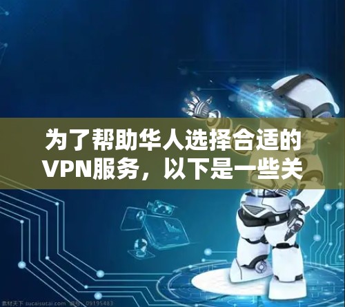 为了帮助华人选择合适的VPN服务，以下是一些关键点和推荐