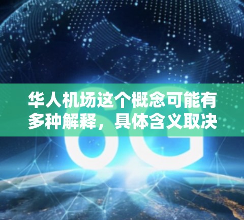 华人机场这个概念可能有多种解释,具体含义取决于上下文。以下是一些可能的理解 华人机场这个概念可能有多种解释,具体含义取决于上下文。以下是一些可能的理解