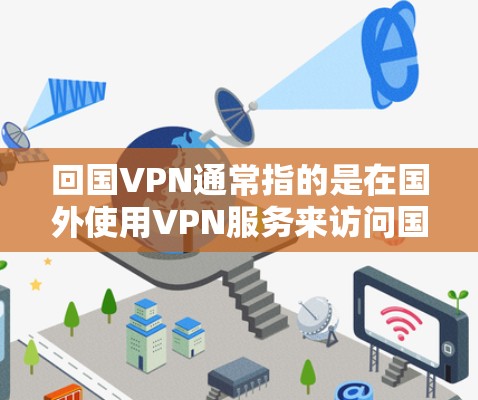回国VPN通常指的是在国外使用VPN服务来访问国内网络、网站或资源。随着全球互联网的发展和各国网络管制的增加,使用VPN成为回国用户解决网络限制的一种常见方式。以下是一些关键点和建议 回国VPN通常指的是在国外使用VPN服务来访问国内网络、网站或资源。随着全球互联网的发展和各国网络管制的增加,使用VPN成为回国用户解决网络限制的一种常见方式。以下是一些关键点和建议