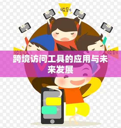 跨境访问工具的应用与未来发展 跨境访问工具的应用与未来发展