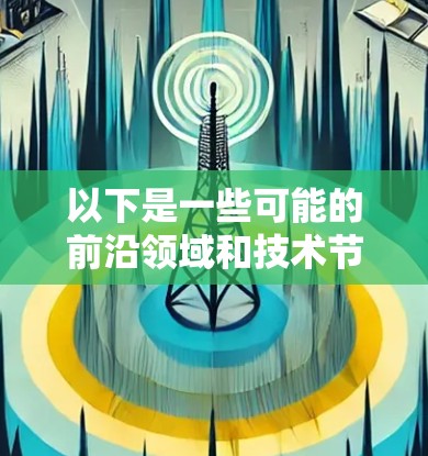 以下是一些可能的前沿领域和技术节点