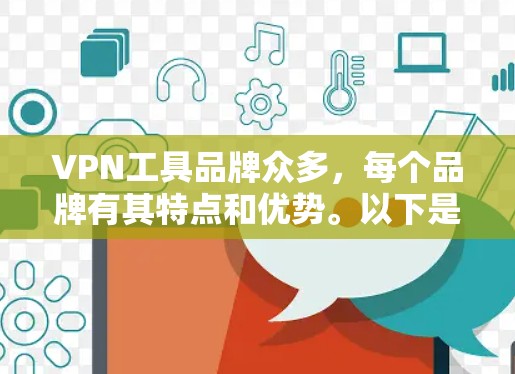 VPN工具品牌众多，每个品牌有其特点和优势。以下是一些知名的VPN工具品牌和它们的特点
