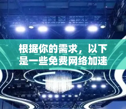 根据你的需求，以下是一些免费网络加速工具的推荐和使用建议