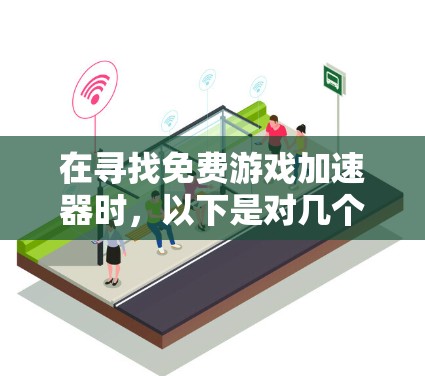 在寻找免费游戏加速器时，以下是对几个主要选项的分析和建议，帮助你做出明智的选择