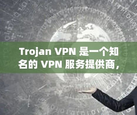 Trojan VPN 是一个知名的 VPN 服务提供商,用户可以通过其官方网站或相关应用商店下载客户端。以下是获取 Trojan VPN 客户端的步骤 Trojan VPN 是一个知名的 VPN 服务提供商,用户可以通过其官方网站或相关应用商店下载客户端。以下是获取 Trojan VPN 客户端的步骤
