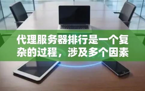 代理服务器排行是一个复杂的过程,涉及多个因素,包括性能、稳定性、安全性、市场影响力等。以下是对代理服务器排行的详细分析 代理服务器排行是一个复杂的过程,涉及多个因素,包括性能、稳定性、安全性、市场影响力等。以下是对代理服务器排行的详细分析