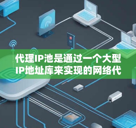 代理IP池是通过一个大型IP地址库来实现的网络代理服务,它允许用户使用大量不同IP地址来代替自己的真实IP,从而隐藏真实信息。以下是对代理IP池的详细分析 代理IP池是通过一个大型IP地址库来实现的网络代理服务,它允许用户使用大量不同IP地址来代替自己的真实IP,从而隐藏真实信息。以下是对代理IP池的详细分析