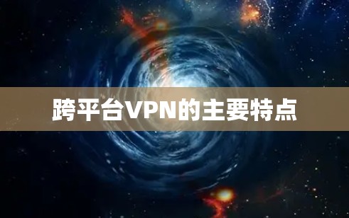 跨平台VPN的主要特点 跨平台VPN的主要特点