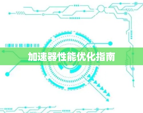 加速器性能优化指南 加速器性能优化指南