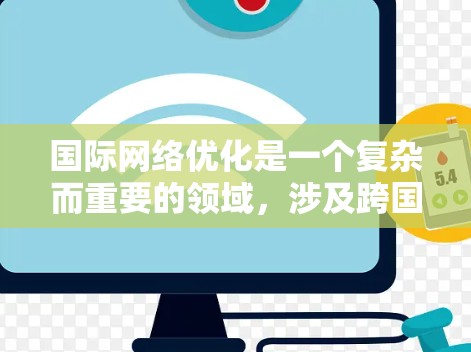 国际网络优化是一个复杂而重要的领域,涉及跨国数据传输、网络性能、安全性和稳定性等多个方面。以下是一些关键的优化策略和方法 国际网络优化是一个复杂而重要的领域,涉及跨国数据传输、网络性能、安全性和稳定性等多个方面。以下是一些关键的优化策略和方法