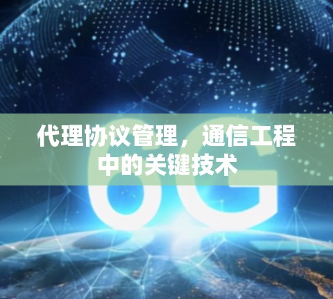 代理协议管理,通信工程中的关键技术 代理协议管理,通信工程中的关键技术