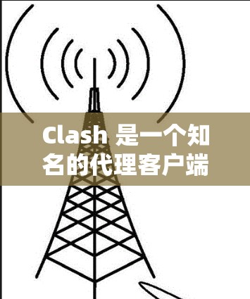 Clash 是一个知名的代理客户端和服务器软件,主要用于网络代理、防火墙、负载均衡等功能。以下是关于 Clash 代理客户端的一些关键信息和常见问题 Clash 是一个知名的代理客户端和服务器软件,主要用于网络代理、防火墙、负载均衡等功能。以下是关于 Clash 代理客户端的一些关键信息和常见问题