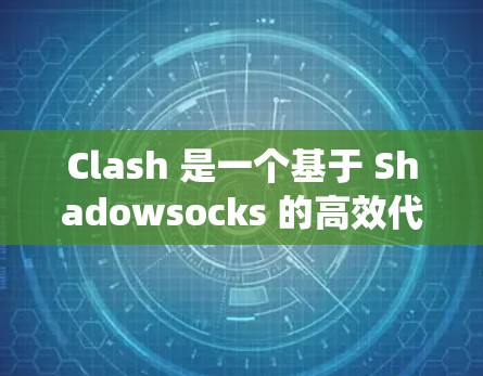 Clash 是一个基于 Shadowsocks 的高效代理工具,常用于绕过网络限制或加速网络访问。以下是使用 Clash 的基本教程和配置指南 Clash 是一个基于 Shadowsocks 的高效代理工具,常用于绕过网络限制或加速网络访问。以下是使用 Clash 的基本教程和配置指南