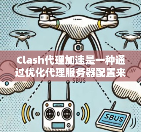 Clash代理加速是一种通过优化代理服务器配置来提升网络连接速度和效率的技术,主要应用于Clash这样的网络代理管理工具。以下是实现Clash代理加速的关键步骤和方法 Clash代理加速是一种通过优化代理服务器配置来提升网络连接速度和效率的技术,主要应用于Clash这样的网络代理管理工具。以下是实现Clash代理加速的关键步骤和方法