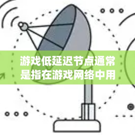 游戏低延迟节点通常是指在游戏网络中用于减少延迟的服务器或网络节点。延迟(Latency)是指数据从一个点传输到另一个点所需的时间,游戏中的延迟尤其重要,因为它直接影响到玩家操作的响应速度和游戏体验 游戏低延迟节点通常是指在游戏网络中用于减少延迟的服务器或网络节点。延迟(Latency)是指数据从一个点传输到另一个点所需的时间,游戏中的延迟尤其重要,因为它直接影响到玩家操作的响应速度和游戏体验