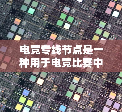 电竞专线节点是一种用于电竞比赛中确保网络连接稳定和高效的技术或服务。它通常指的是在电竞比赛中,为多个玩家或团队提供专用、优质的网络连接,以减少延迟、提升带宽和稳定性,确保比赛过程中的流畅运行 电竞专线节点是一种用于电竞比赛中确保网络连接稳定和高效的技术或服务。它通常指的是在电竞比赛中,为多个玩家或团队提供专用、优质的网络连接,以减少延迟、提升带宽和稳定性,确保比赛过程中的流畅运行