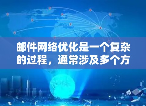 邮件网络优化是一个复杂的过程，通常涉及多个方面，包括邮件服务器配置、网络连接、安全防护、用户访问方式等。以下是一些常见的优化方法和建议