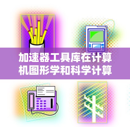 加速器工具库在计算机图形学和科学计算中扮演着关键角色,帮助开发者充分利用GPU和多核处理器的并行计算能力。以下是对加速器库的详细分析和总结 加速器工具库在计算机图形学和科学计算中扮演着关键角色,帮助开发者充分利用GPU和多核处理器的并行计算能力。以下是对加速器库的详细分析和总结