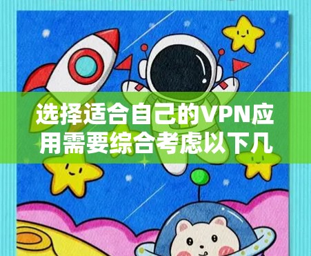 选择适合自己的VPN应用需要综合考虑以下几个关键因素 选择适合自己的VPN应用需要综合考虑以下几个关键因素