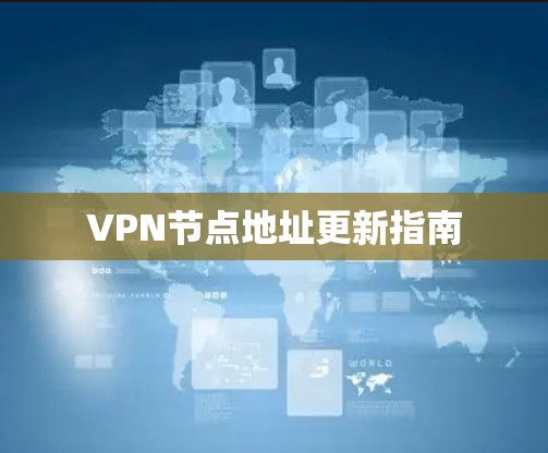 VPN节点地址更新指南 VPN节点地址更新指南