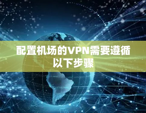配置机场的VPN需要遵循以下步骤