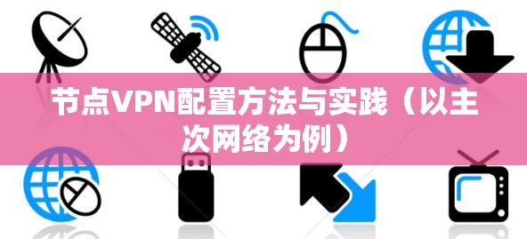 节点VPN配置方法与实践（以主次网络为例）
