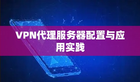 VPN代理服务器配置与应用实践