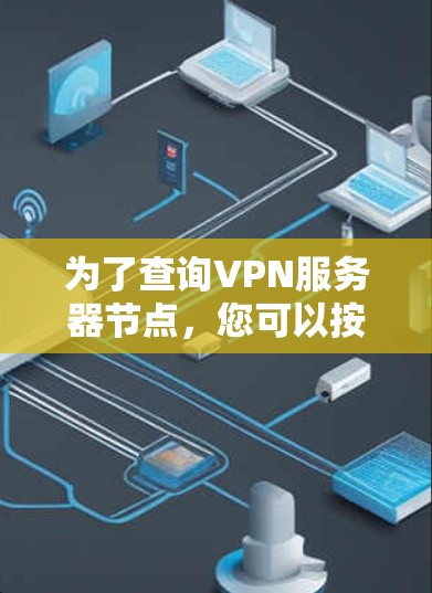 为了查询VPN服务器节点，您可以按照以下步骤操作