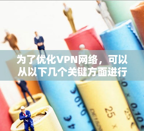 为了优化VPN网络，可以从以下几个关键方面进行改进