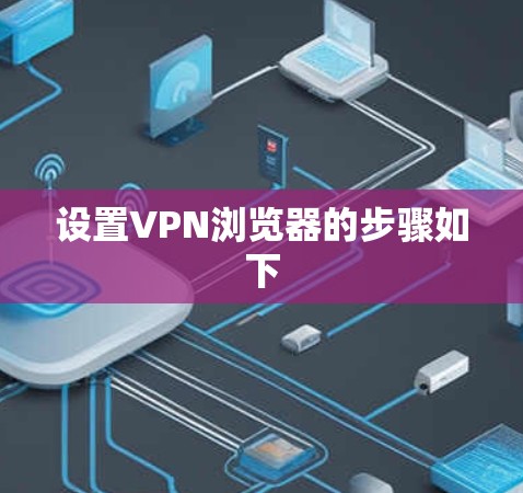 设置VPN浏览器的步骤如下